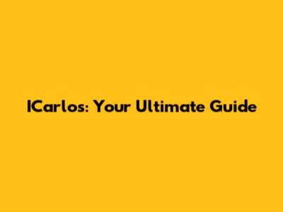 ICarlos: Your Ultimate Guide