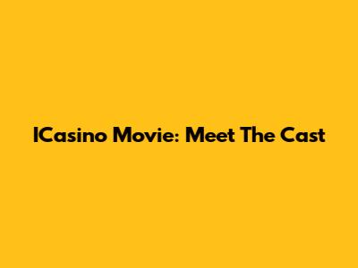 ICasino Movie: Meet The Cast
