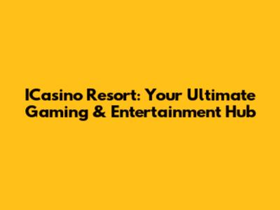 ICasino Resort: Your Ultimate Gaming & Entertainment Hub