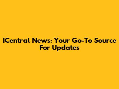 ICentral News: Your Go-To Source For Updates