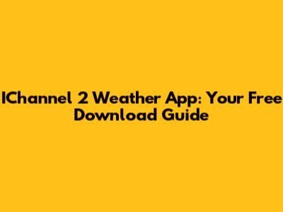 IChannel 2 Weather App: Your Free Download Guide