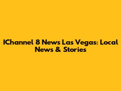 IChannel 8 News Las Vegas: Local News & Stories