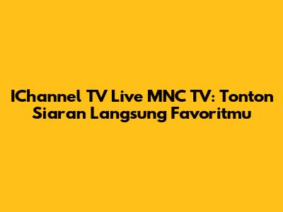 IChannel TV Live MNC TV: Tonton Siaran Langsung Favoritmu