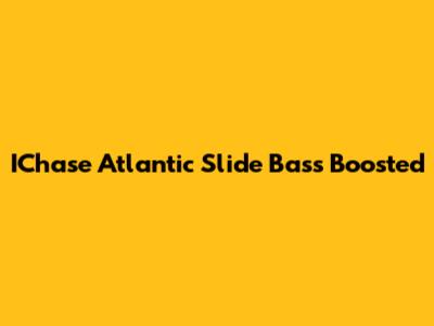 IChase Atlantic "Slide" Bass Boosted