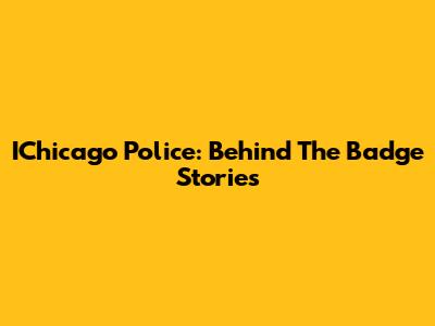 IChicago Police: Behind The Badge Stories