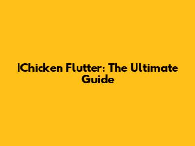 IChicken Flutter: The Ultimate Guide