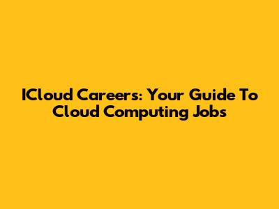 ICloud Careers: Your Guide To Cloud Computing Jobs