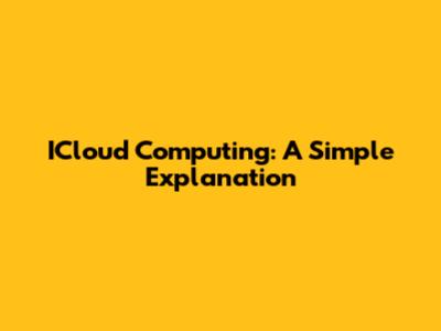 ICloud Computing: A Simple Explanation
