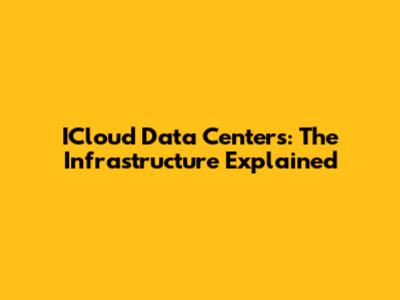 ICloud Data Centers: The Infrastructure Explained