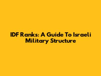 IDF Ranks: A Guide To Israeli Military Structure