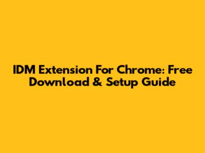 IDM Extension For Chrome: Free Download & Setup Guide