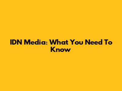 IDN Media: What You Need To Know