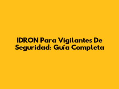 IDRON Para Vigilantes De Seguridad: Guía Completa
