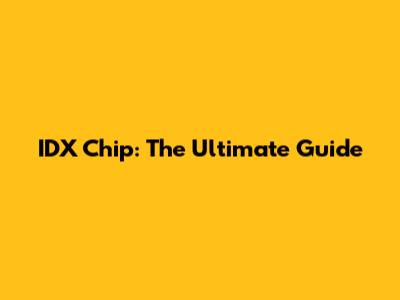 IDX Chip: The Ultimate Guide