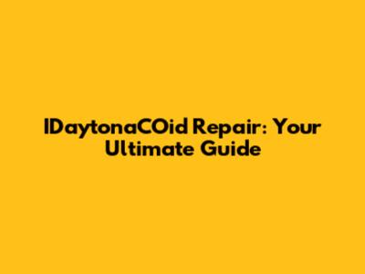 IDaytonaCOid Repair: Your Ultimate Guide