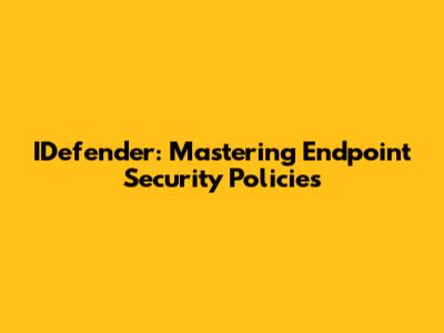 IDefender: Mastering Endpoint Security Policies