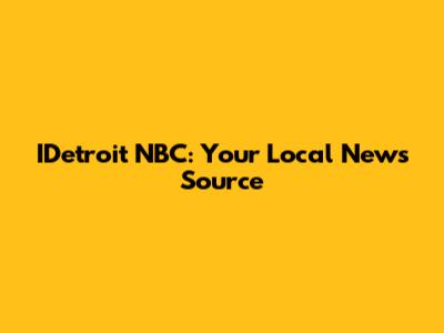 IDetroit NBC: Your Local News Source