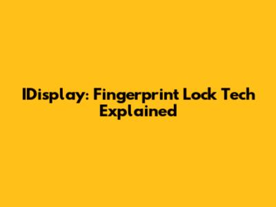 IDisplay: Fingerprint Lock Tech Explained