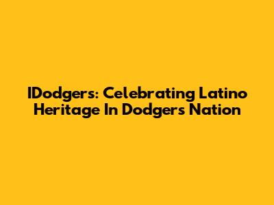 IDodgers: Celebrating Latino Heritage In Dodgers Nation