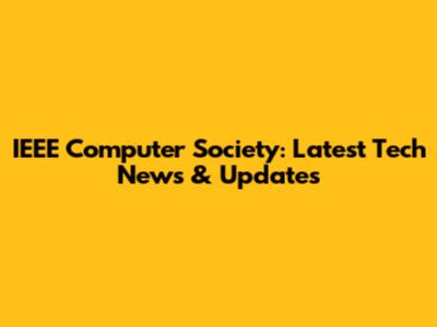 IEEE Computer Society: Latest Tech News & Updates