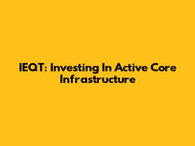 IEQT: Investing In Active Core Infrastructure