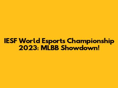 IESF World Esports Championship 2023: MLBB Showdown!