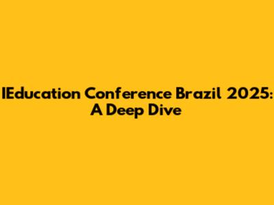 IEducation Conference Brazil 2025: A Deep Dive