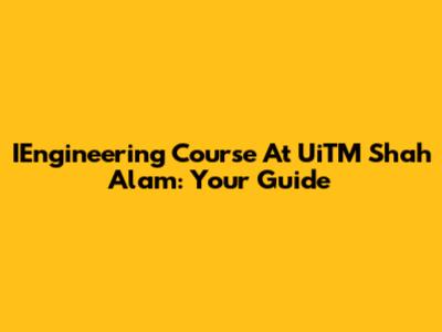 IEngineering Course At UiTM Shah Alam: Your Guide