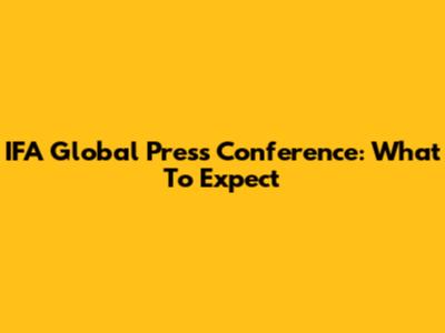 IFA Global Press Conference: What To Expect
