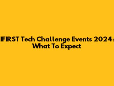 IFIRST Tech Challenge Events 2024: What To Expect