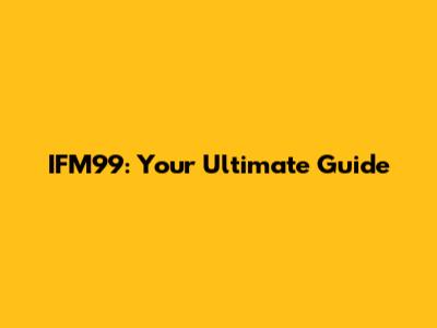 IFM99: Your Ultimate Guide