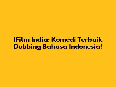 IFilm India: Komedi Terbaik Dubbing Bahasa Indonesia!