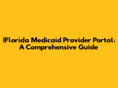 IFlorida Medicaid Provider Portal: A Comprehensive Guide