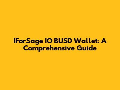 IForSage IO BUSD Wallet: A Comprehensive Guide