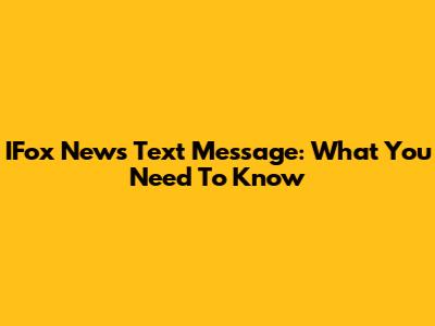 IFox News Text Message: What You Need To Know