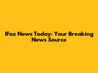 IFox News Today: Your Breaking News Source
