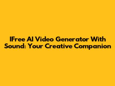 IFree AI Video Generator With Sound: Your Creative Companion