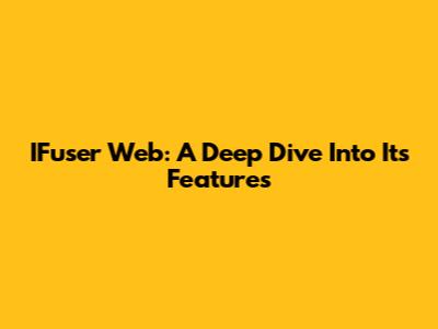 IFuser Web: A Deep Dive Into Its Features