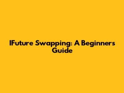 IFuture Swapping: A Beginner's Guide