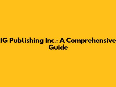 IG Publishing Inc.: A Comprehensive Guide