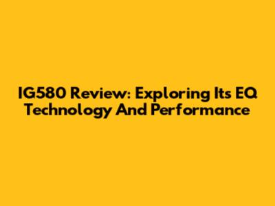 IG580 Review: Exploring Its EQ Technology And Performance