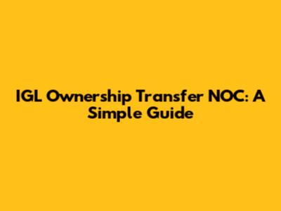 IGL Ownership Transfer NOC: A Simple Guide