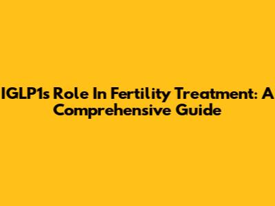IGLP1's Role In Fertility Treatment: A Comprehensive Guide