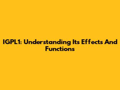 IGPL1: Understanding Its Effects And Functions