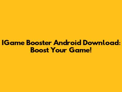 IGame Booster Android Download: Boost Your Game!
