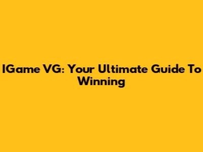 IGame VG: Your Ultimate Guide To Winning