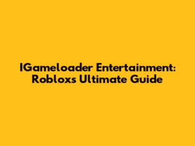 IGameloader Entertainment: Roblox's Ultimate Guide