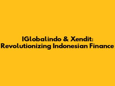 IGlobalindo & Xendit: Revolutionizing Indonesian Finance