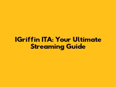 IGriffin ITA: Your Ultimate Streaming Guide