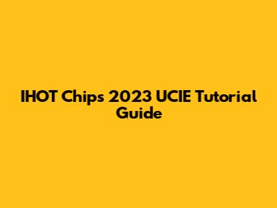 IHOT Chips 2023 UCIE Tutorial Guide